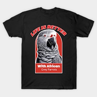 LIFE IS BETTER WITH AFRICAN GREY PARROTS T-Shirt